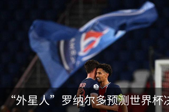 “外星人”罗纳尔多预测世界杯决赛结果：西班牙队将轻松取胜夺冠
