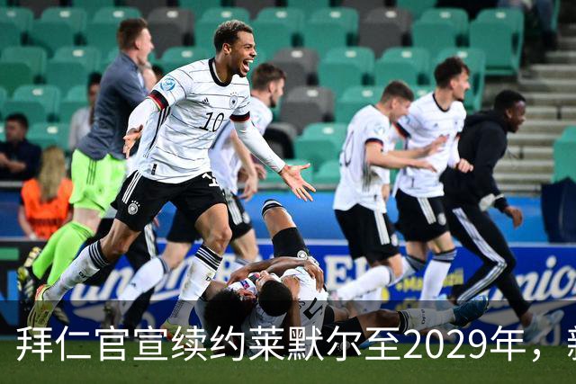 拜仁官宣续约莱默尔至2029年，新合同锁定全能中场